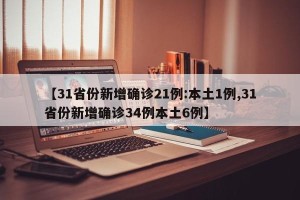 【31省份新增确诊21例:本土1例,31省份新增确诊34例本土6例】