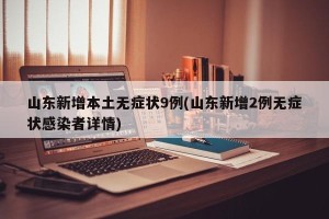 山东新增本土无症状9例(山东新增2例无症状感染者详情)