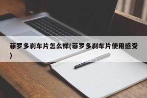 菲罗多刹车片怎么样(菲罗多刹车片使用感受)