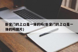 卧室门的上口是一体的吗(卧室门的上口是一体的吗图片)