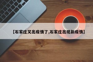 【石家庄又出疫情了,石家庄出现新疫情】