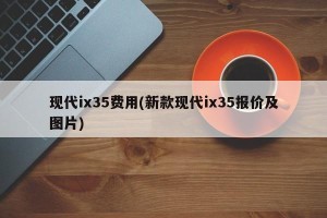 现代ix35费用(新款现代ix35报价及图片)