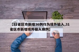 【31省区市新增36例均为境外输入,31省区市新增境外输入病例】