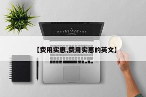 【费用实惠,费用实惠的英文】