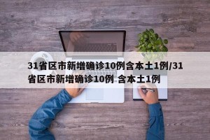 31省区市新增确诊10例含本土1例/31省区市新增确诊10例 含本土1例