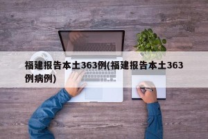 福建报告本土363例(福建报告本土363例病例)