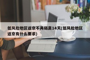 低风险地区返京不再隔离14天(低风险地区返京有什么要求)