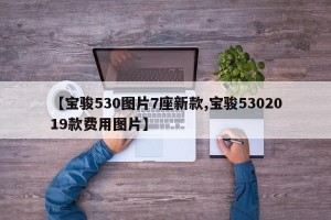 【宝骏530图片7座新款,宝骏5302019款费用图片】