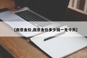 【南京金价,南京金价多少钱一克今天】