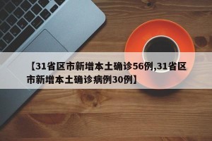 【31省区市新增本土确诊56例,31省区市新增本土确诊病例30例】