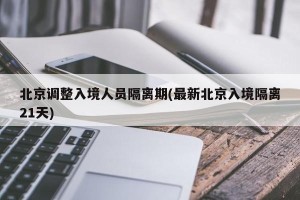 北京调整入境人员隔离期(最新北京入境隔离21天)