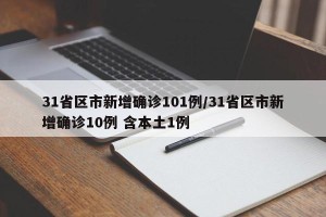 31省区市新增确诊101例/31省区市新增确诊10例 含本土1例