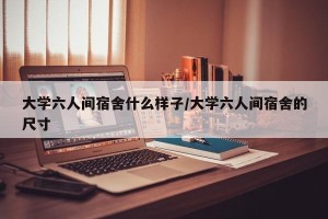 大学六人间宿舍什么样子/大学六人间宿舍的尺寸