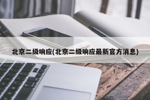 北京二级响应(北京二级响应最新官方消息)