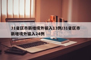 31省区市新增境外输入13例/31省区市新增境外输入24例