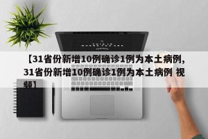 【31省份新增10例确诊1例为本土病例,31省份新增10例确诊1例为本土病例 视频】