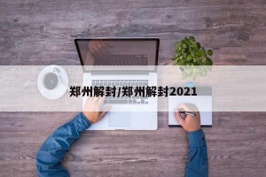 郑州解封/郑州解封2021