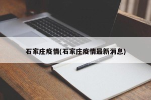 石家庄疫情(石家庄疫情最新消息)