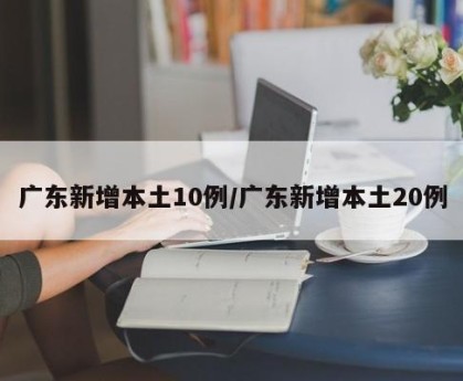 广东新增本土10例/广东新增本土20例