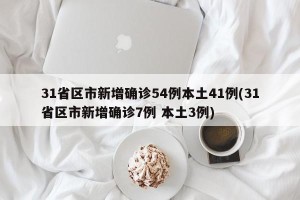 31省区市新增确诊54例本土41例(31省区市新增确诊7例 本土3例)