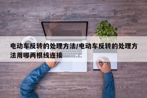 电动车反转的处理方法/电动车反转的处理方法用哪两根线连接