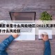 天津近来是什么风险地区/2021天津现在属于什么风险区