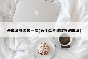 杀车油多久换一次(为什么不建议换刹车油)
