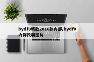bydf0新款2016款内部/bydf0内饰改装图片