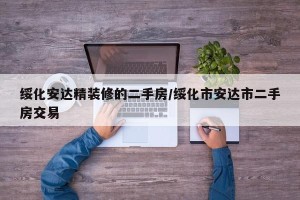 绥化安达精装修的二手房/绥化市安达市二手房交易