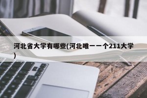 河北省大学有哪些(河北唯一一个211大学)