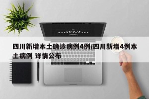 四川新增本土确诊病例4例/四川新增4例本土病例 详情公布