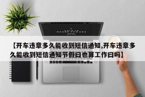 【开车违章多久能收到短信通知,开车违章多久能收到短信通知节假曰也算工作曰吗】