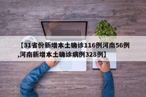 【31省份新增本土确诊116例河南56例,河南新增本土确诊病例328例】