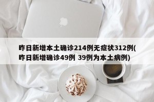 昨日新增本土确诊214例无症状312例(昨日新增确诊49例 39例为本土病例)