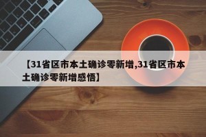【31省区市本土确诊零新增,31省区市本土确诊零新增感悟】