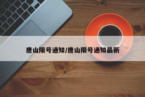 唐山限号通知/唐山限号通知最新