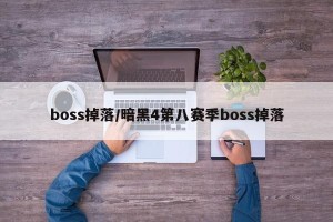 boss掉落/暗黑4第八赛季boss掉落