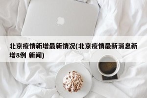 北京疫情新增最新情况(北京疫情最新消息新增8例 新闻)