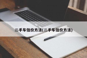 二手车估价方法(二手车估价方法)