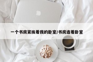 一个书房紧挨着我的卧室/书房连着卧室