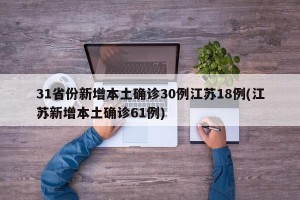 31省份新增本土确诊30例江苏18例(江苏新增本土确诊61例)