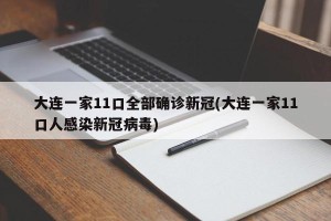 大连一家11口全部确诊新冠(大连一家11口人感染新冠病毒)