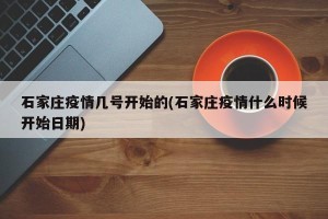 石家庄疫情几号开始的(石家庄疫情什么时候开始日期)