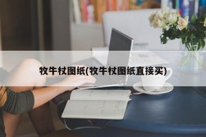 牧牛杖图纸(牧牛杖图纸直接买)