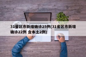 31省区市新增确诊25例(31省区市新增确诊22例 含本土2例)