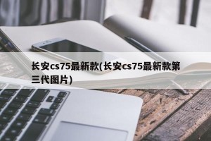 长安cs75最新款(长安cs75最新款第三代图片)