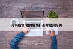 绍兴疫情/绍兴疫情什么时候开始的