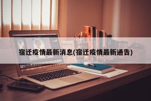 宿迁疫情最新消息(宿迁疫情最新通告)