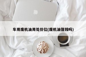 车用废机油用处价位(废机油值钱吗)
