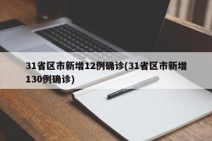 31省区市新增12例确诊(31省区市新增130例确诊)